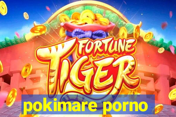 pokimare porno